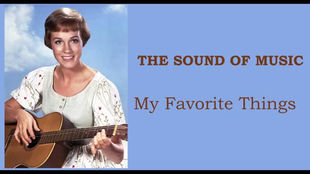 Song lyrics to My Favorite Things, performed by Julie Andrews in The Sound of Music, lyrics by Oscar Hammerstein II, music by Richard Rodgers