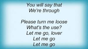 Song lyrics to Let Me Go, Lover! written by Jenny Lou Carson and Al Hill, a pseudonym used by Fred Wise, Kathleen Twomey, and Ben Weisman