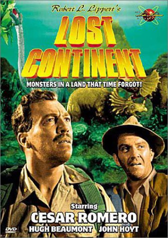 Robert L. Lippert's Lost Continent - Monsters in a land that time forget! Starring Cesar Romero, Hugh Beaumont, John Hoyt
