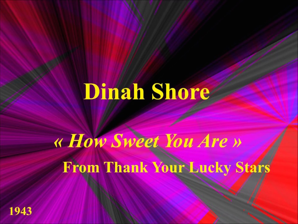 Song lyrics to How Sweet You Are (1943). Music by Arthur Schwartz, Lyrics by Frank Loesser. Performed by Dinah Shore and chorus in Thank Your Lucky Stars