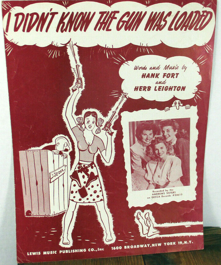 Song lyrics to I Didn't Know the Gun Was Loaded (1945), words and music by Hank Fort and Herb Leighton