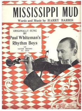Song lyrics to Mississippi Mud (1927), written by Harry Barris, first sung by Bing Crosby as a member of Paul Whiteman's Rhythm Boys.