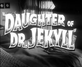 Daughter of Dr. Jeyll (1957) starring Gloria Talbott, John Agar, Arthur Shields